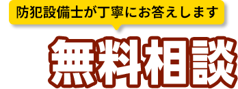 無料相談はこちら！防犯設備士が丁寧にお答えします！